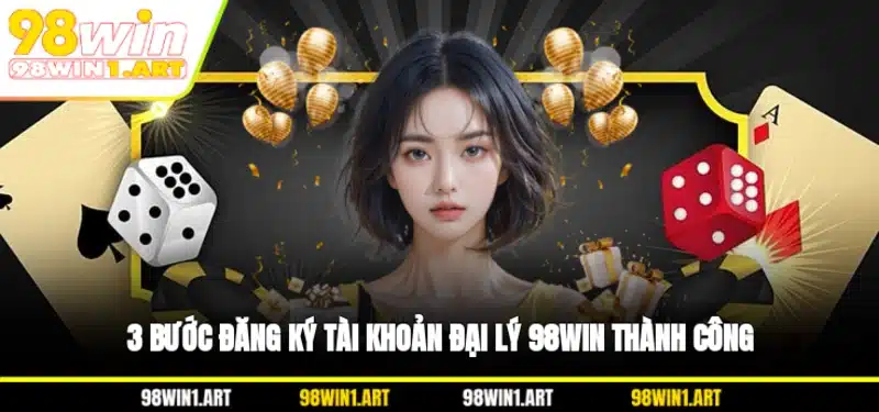 3 bước đăng ký tài khoản đại lý 98WIN thành công