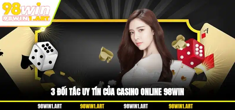 3 đối tác uy tín của casino online 98WIN