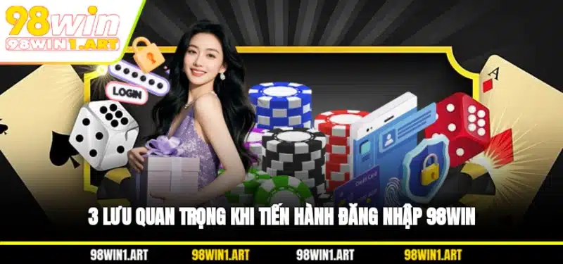 3 lưu quan trọng khi tiến hành đăng nhập 98WIN