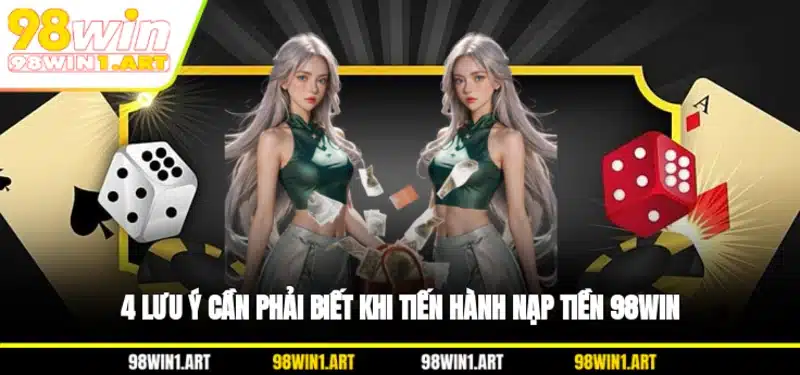 4 lưu ý cần phải biết khi tiến hành nạp tiền 98WIN