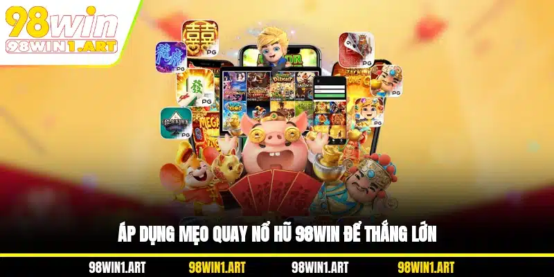 Áp dụng mẹo quay nổ hũ 98WIN để thắng lớn