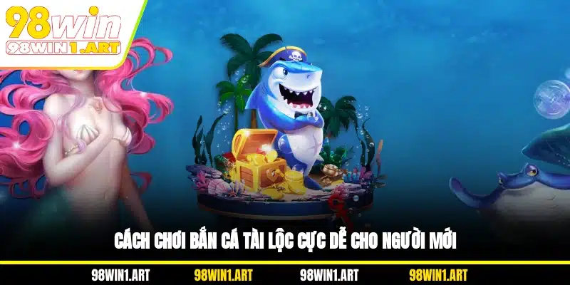 Cách chơi bắn cá Tài Lộc cực dễ cho người mới