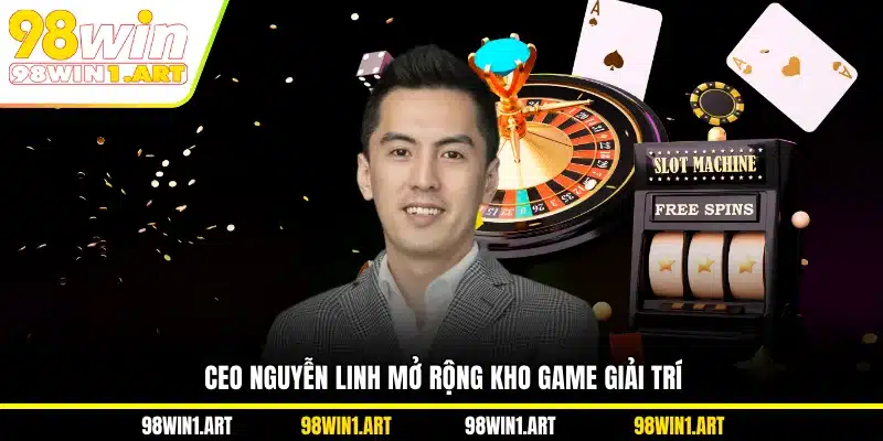 CEO Nguyễn Linh mở rộng kho game giải trí