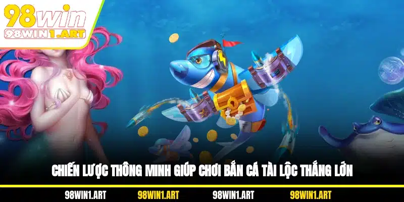 Chiến lược thông minh giúp chơi bắn cá Tài Lộc thắng lớn