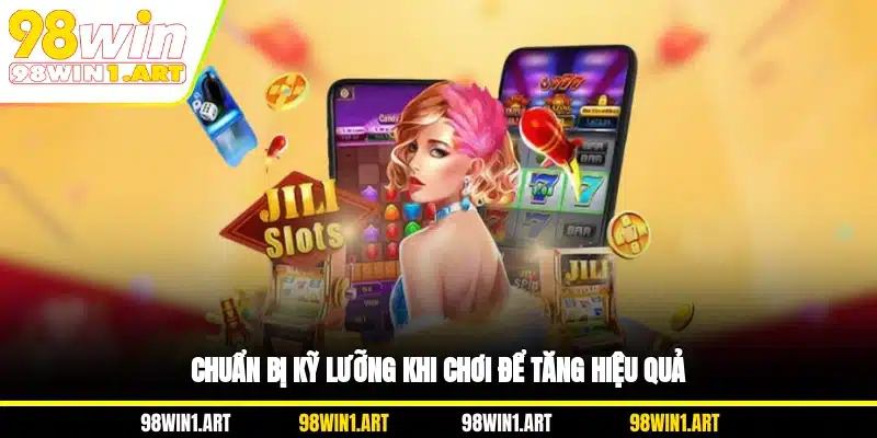 Chuẩn bị kỹ lưỡng khi chơi để tăng hiệu quả