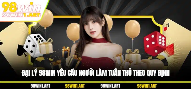 Đại lý 98WIN yêu cầu người làm tuân thủ theo quy định