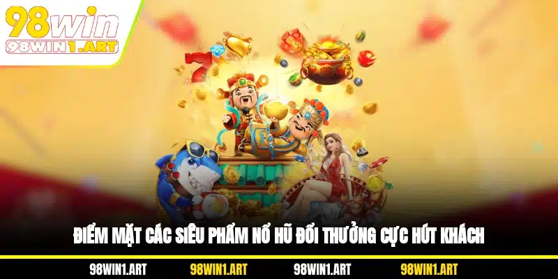 Điểm mặt các siêu phẩm nổ hũ đổi thưởng cực hút khách