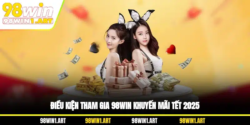 Điều kiện tham gia 98WIN khuyến mãi Tết 2026