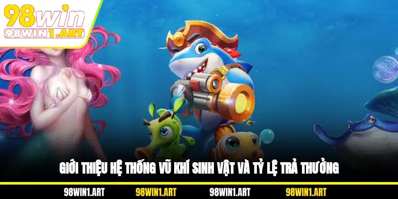 Giới thiệu hệ thống vũ khí, sinh vật và tỷ lệ trả thưởng