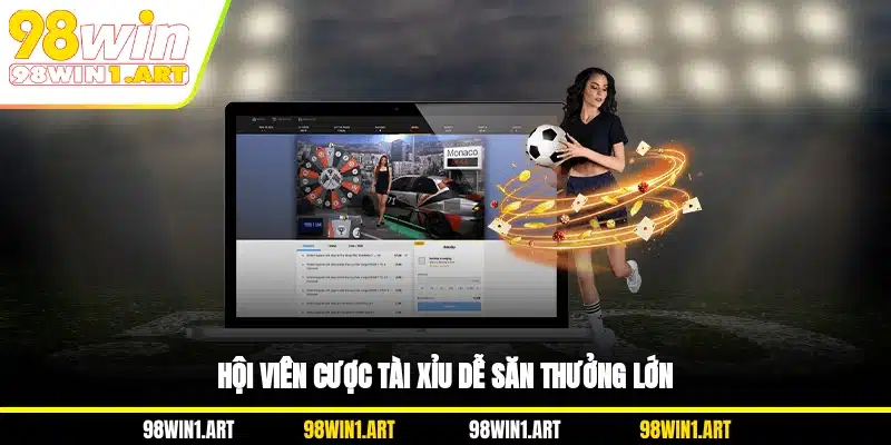 Hội viên cược tài xỉu dễ săn thưởng lớn