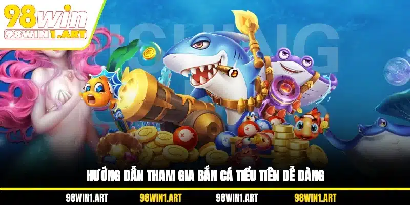 Hướng dẫn tham gia bắn cá Tiểu Tiên dễ dàng