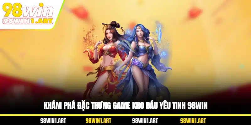 Khám phá đặc trưng game kho báu yêu tinh 98WIN
