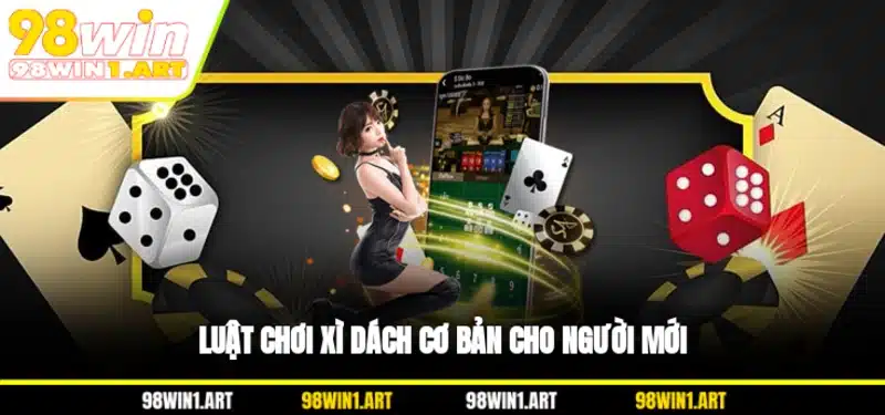 Luật chơi Xì Dách dễ hiểu cho tân binh