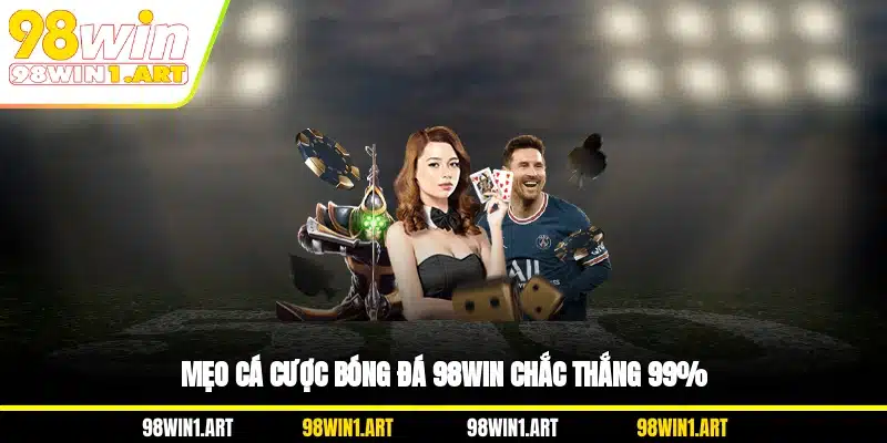 Mẹo cá cược bóng đá 98WIN chắc thắng 99%