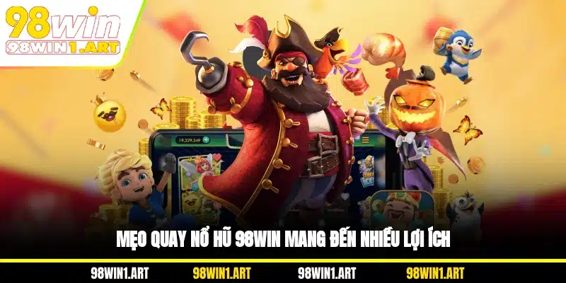 Mẹo quay nổ hũ 98WIN mang đến nhiều lợi ích