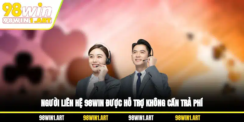 Người liên hệ 98WIN được hỗ trợ không cần trả phí