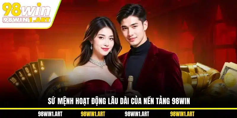 Sứ mệnh hoạt động lâu dài của nền tảng 98WIN