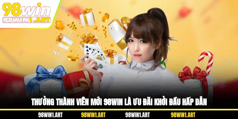 Thưởng thành viên mới 98WIN