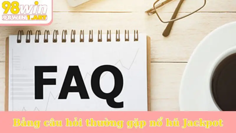Bảng câu hỏi thường gặp nổ hũ Jackpot