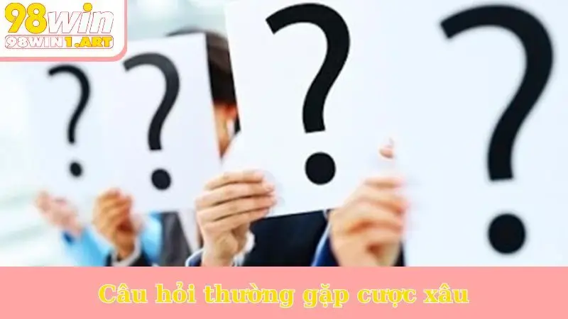 Câu hỏi thường gặp cược xâu