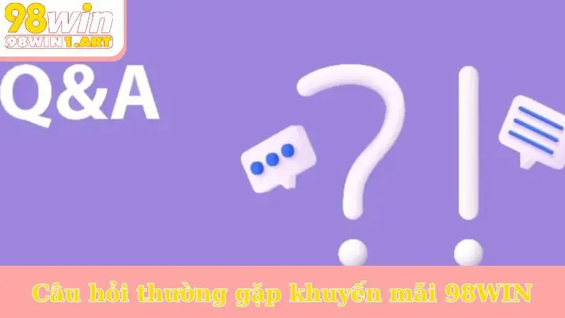 Câu hỏi thường gặp khuyến mãi 98WIN