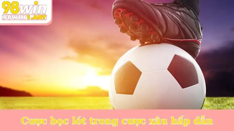 Cược bọc lót trong cược xâu hấp dẫn