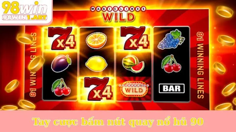 Tay cược bấm nút quay nổ hũ 90