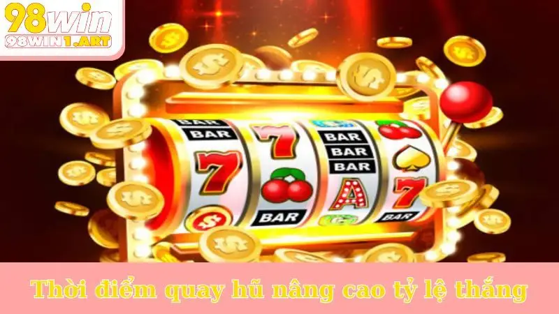 Thời điểm quay hũ nâng cao tỷ lệ thắng